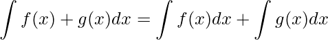 \displaystyle \int f(x)+g(x)dx=\int f(x)dx+\int g(x)dx
