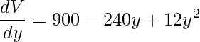 \frac{dV}{dy}=900-240y+12y^{2}