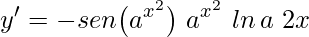\displaystyle y'=-sen\big(a^{x^{2}}\big) \ a^{x^{2}}\ ln\, a \;2x