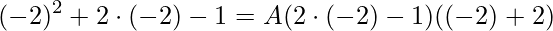 \displaystyle (-2)^{2}+2\cdot (-2)-1=A(2\cdot (-2)-1)((-2)+2)