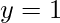 y=1