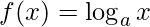 \displaystyle f(x)=\log_{a} x
