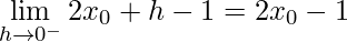 \displaystyle \lim\limits_{h\rightarrow 0^{-}}2x_{0}+h-1=2x_{0}-1