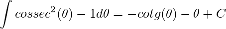 \displaystyle \int cossec^{2}(\theta )-1d\theta=-cotg(\theta )-\theta +C