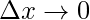\displaystyle \Delta x\rightarrow 0 