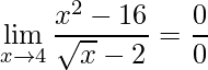 \displaystyle\lim\limits_{x\rightarrow 4}\frac{x^{2}-16}{\sqrt{x}-2}=\frac{0}{0}