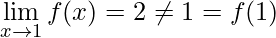 \lim\limits_{x\rightarrow 1}f(x)=2\neq 1=f(1)
