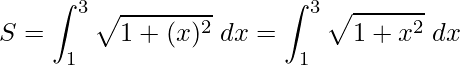 \displaystyle S=\int_{1}^{3}\sqrt{1+(x)^{2}}\;dx=\int_{1}^{3}\sqrt{1+x^{2}}\;dx