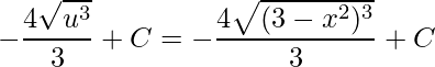 \displaystyle-\frac{4\sqrt{u^{3}}}{3}+C=-\frac{4\sqrt{(3-x^{2})^{3}}}{3}+C