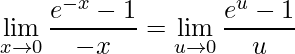 \displaystyle \lim\limits_{x \rightarrow 0}\frac{e^{-x}-1}{-x}=\lim\limits_{u \rightarrow 0}\frac{e^{u}-1}{u}