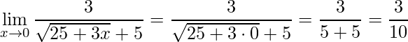 \displaystyle\lim\limits_{x\rightarrow 0}\frac{3}{\sqrt{25+3x}+5}=\frac{3}{\sqrt{25+3\cdot 0}+5}=\frac{3}{5+5}=\frac{3}{10}