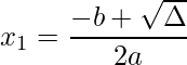 \displaystyle x_{1}=\frac{-b+\sqrt{\Delta}}{2a}