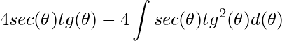 \displaystyle 4sec(\theta )tg(\theta )-4\int sec(\theta )tg^{2}(\theta )d(\theta )