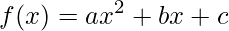 \displaystyle f(x)=ax^{2}+bx+c