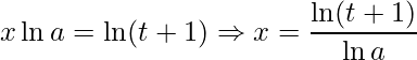 \displaystyle x\ln a=\ln(t+1)\Rightarrow x=\frac{\ln(t+1)}{\ln a}