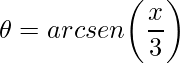 \displaystyle \theta =arcsen\bigg(\frac{x}{3}\bigg)