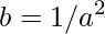 \displaystyle b=1 /a^{2}