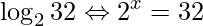 \displaystyle \log_{2} 32 \Leftrightarrow 2^x=32 