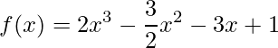 \displaystyle f(x)=2x^{3}-\frac{3}{2}x^{2}-3x+1