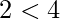 \displaystyle 2<4