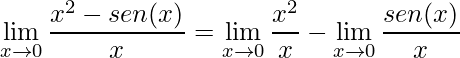 \displaystyle \lim\limits_{x\rightarrow 0} \frac{x^{2} - sen(x)}{x}=\lim\limits_{x\rightarrow 0} \frac{x^{2} }{x}-\lim\limits_{x\rightarrow 0} \frac{sen(x)}{x}