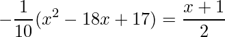 \displaystyle -\frac{1}{10}(x^{2}-18x+17)=\frac{x+1}{2}