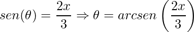 \displaystyle sen(\theta )=\frac{2x}{3}\Rightarrow \theta=arcsen\left(\frac{2x}{3} \right)