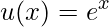 \displaystyle u(x)=e^{x}