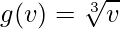 \displaystyle g(v)=\sqrt[3]{v}