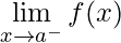 \displaystyle\lim\limits_{x\rightarrow a^{-}}f(x)
