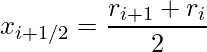 \displaystyle x_{i+1/2}=\frac{r_{i+1}+r_{i}}{2}