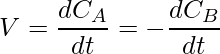 \displaystyle V=\frac{dC_{A}}{dt}=-\frac{dC_{B}}{dt}