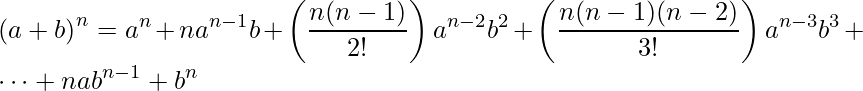 \displaystyle \left(a+b\right)^{n}=a^{n}+na^{n-1}b+\left(\frac{n(n-1)}{2!}\right)a^{n-2}b^{2}+\left(\frac{n(n-1)(n-2)}{3!}\right)a^{n-3}b^{3}+\cdots+nab^{n-1}+b^{n}