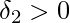 \displaystyle \delta_{2}>0