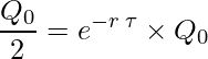  \displaystyle \frac{Q_{0}}{2}=e^{-r \: \tau} \times Q_{0}