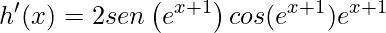\displaystyle h'(x)=2sen\left (e^{x+1}\right )cos(e^{x+1})e^{x+1}