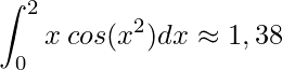 \displaystyle \int^{2}_{0} x\:cos(x^{2})dx\approx 1,38