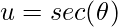 \displaystyle u=sec(\theta )