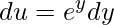 \displaystyle du=e^{y}dy