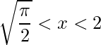\displaystyle \sqrt{\frac{\pi }{2}}<x<2