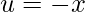 u=-x