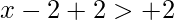 x-2+2>+2