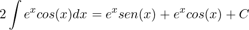 \displaystyle 2\int e^{x}cos(x)dx=e^{x}sen(x)+e^{x}cos(x)+C