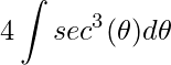 \displaystyle 4\int sec^{3}(\theta )d\theta