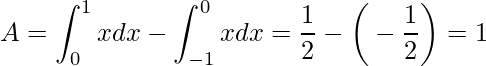 \displaystyle A=\int_{0}^{1}xdx-\int_{-1}^{0}xdx=\frac{1}{2}-\bigg(-\frac{1}{2}\bigg)=1