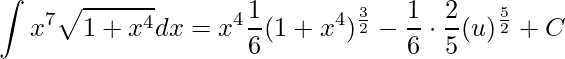 \displaystyle \int x^{7}\sqrt{1+x^{4}}dx=x^{4}\frac{1}{6}(1+x^{4})^{\frac{3}{2}}-\frac{1}{6}\cdot \frac{2}{5}(u)^{\frac{5}{2}}+C