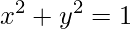 \displaystyle x^{2}+y^{2}=1