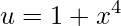 \displaystyle u=1+x^{4}