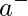 a^{-}