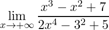 \displaystyle \lim\limits_{x\rightarrow +\infty} \frac{x^{3}-x^{2}+7}{2x^{4}-3^{2}+5}